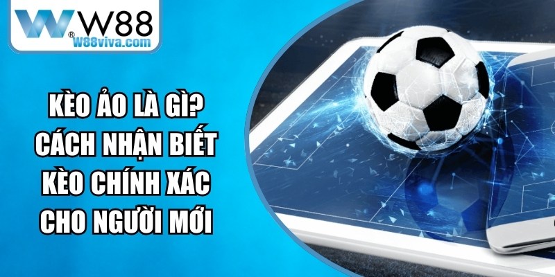 Kèo Ảo Là Gì
